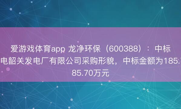 爱游戏体育app 龙净环保（600388）：中标广东粤电韶关发电厂有限公司采购形貌，中标金额为185.70万元