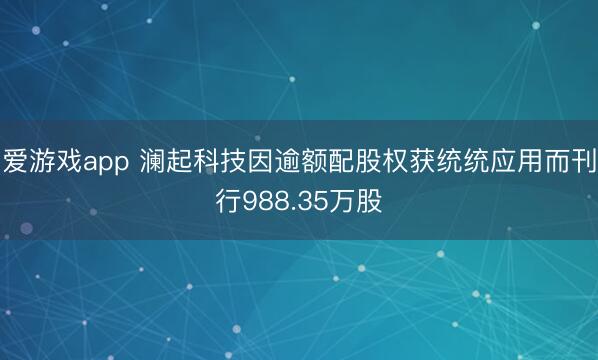 爱游戏app 澜起科技因逾额配股权获统统应用而刊行988.35万股
