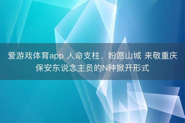爱游戏体育app 人命支柱、盼愿山城 来敬重庆保安东说念主员的N种掀开形式