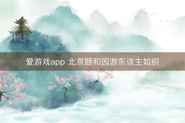 爱游戏app 北京颐和园游东谈主如织