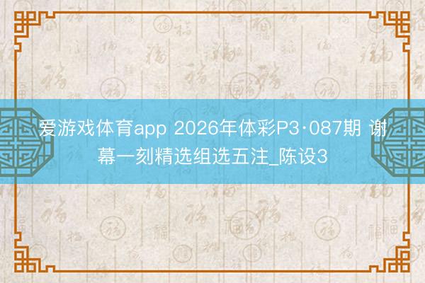 爱游戏体育app 2026年体彩P3·087期 谢幕一刻精选组选五注_陈设3