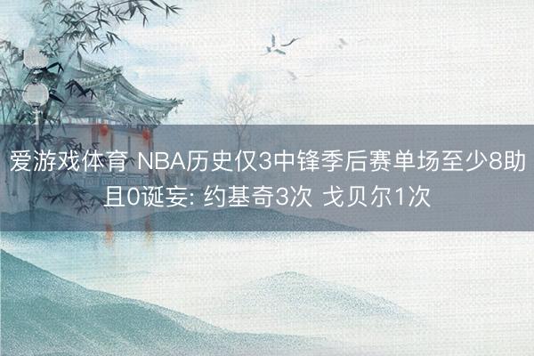 爱游戏体育 NBA历史仅3中锋季后赛单场至少8助且0诞妄: 约基奇3次 戈贝尔1次