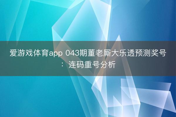 爱游戏体育app 043期董老厮大乐透预测奖号：连码重号分析